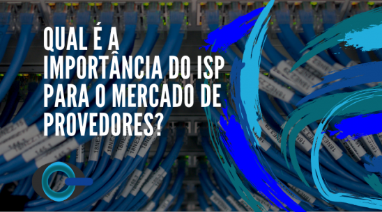 PEQUENOS PROVEDORES E ISP, POR QUE SÃO IMPORTANTES?